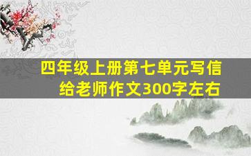 四年级上册第七单元写信给老师作文300字左右