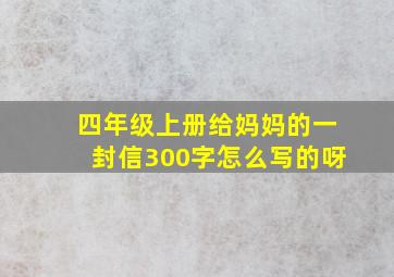 四年级上册给妈妈的一封信300字怎么写的呀