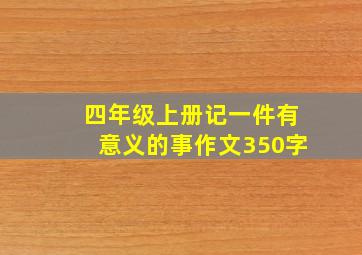 四年级上册记一件有意义的事作文350字