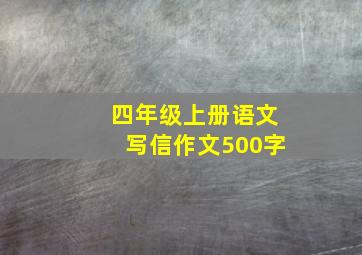 四年级上册语文写信作文500字