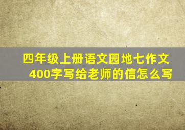 四年级上册语文园地七作文400字写给老师的信怎么写