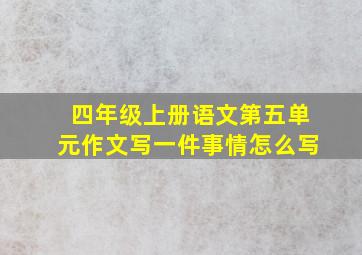 四年级上册语文第五单元作文写一件事情怎么写