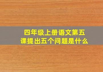 四年级上册语文第五课提出五个问题是什么