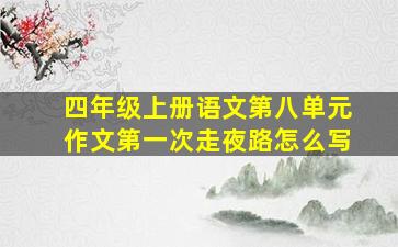 四年级上册语文第八单元作文第一次走夜路怎么写