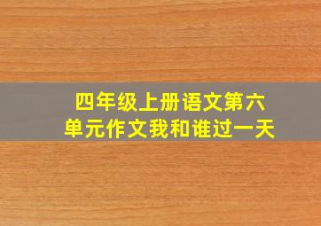 四年级上册语文第六单元作文我和谁过一天