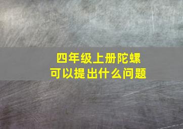 四年级上册陀螺可以提出什么问题