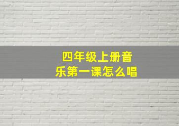 四年级上册音乐第一课怎么唱