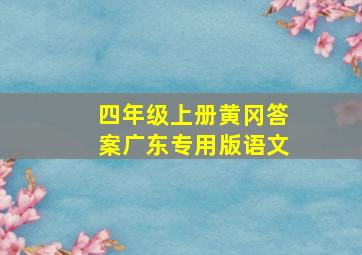 四年级上册黄冈答案广东专用版语文