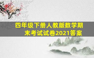 四年级下册人教版数学期末考试试卷2021答案