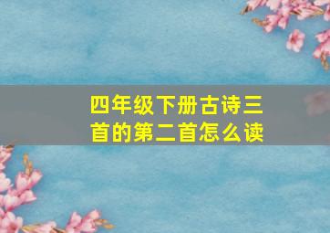 四年级下册古诗三首的第二首怎么读