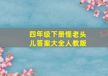 四年级下册怪老头儿答案大全人教版