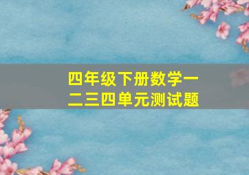 四年级下册数学一二三四单元测试题