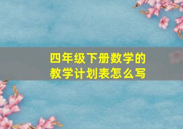 四年级下册数学的教学计划表怎么写