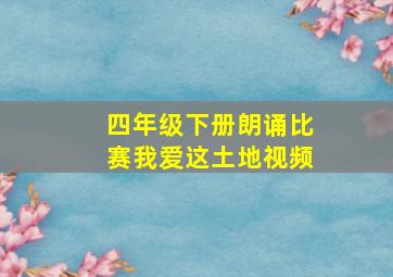 四年级下册朗诵比赛我爱这土地视频