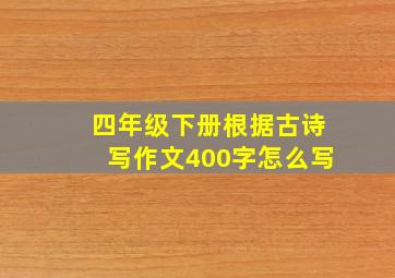 四年级下册根据古诗写作文400字怎么写