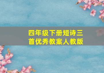 四年级下册短诗三首优秀教案人教版