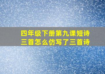 四年级下册第九课短诗三首怎么仿写了三首诗