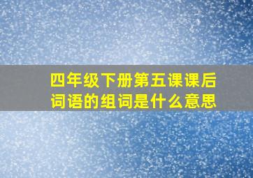 四年级下册第五课课后词语的组词是什么意思