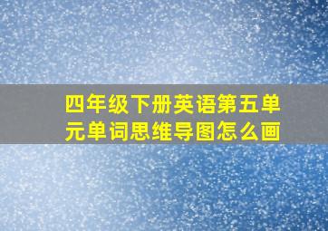 四年级下册英语第五单元单词思维导图怎么画