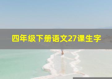 四年级下册语文27课生字