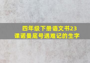 四年级下册语文书23课诺曼底号遇难记的生字