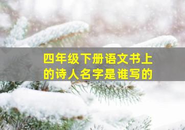 四年级下册语文书上的诗人名字是谁写的