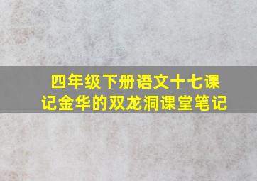 四年级下册语文十七课记金华的双龙洞课堂笔记