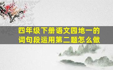 四年级下册语文园地一的词句段运用第二题怎么做