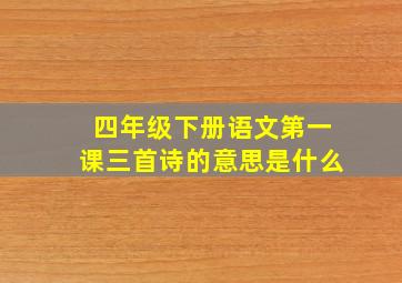 四年级下册语文第一课三首诗的意思是什么