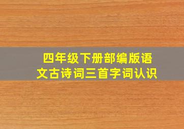 四年级下册部编版语文古诗词三首字词认识