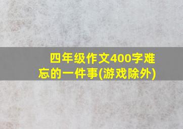 四年级作文400字难忘的一件事(游戏除外)