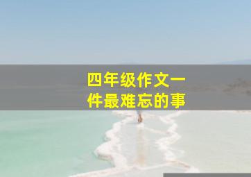 四年级作文一件最难忘的事