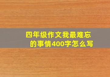 四年级作文我最难忘的事情400字怎么写