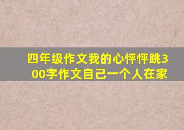 四年级作文我的心怦怦跳300字作文自己一个人在家