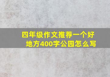 四年级作文推荐一个好地方400字公园怎么写