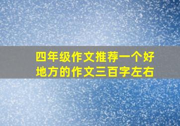 四年级作文推荐一个好地方的作文三百字左右