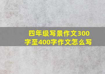 四年级写景作文300字至400字作文怎么写