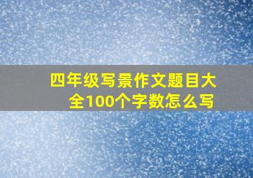 四年级写景作文题目大全100个字数怎么写