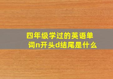 四年级学过的英语单词n开头d结尾是什么