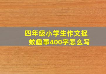 四年级小学生作文捉蚊趣事400字怎么写