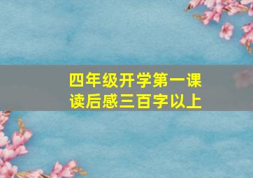 四年级开学第一课读后感三百字以上