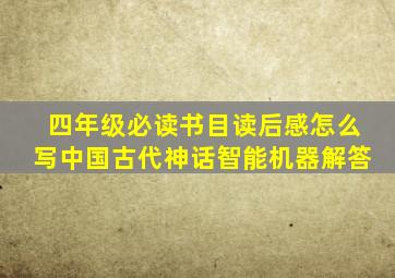 四年级必读书目读后感怎么写中国古代神话智能机器解答