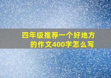 四年级推荐一个好地方的作文400字怎么写