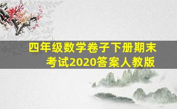 四年级数学卷子下册期末考试2020答案人教版