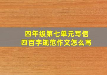 四年级第七单元写信四百字规范作文怎么写