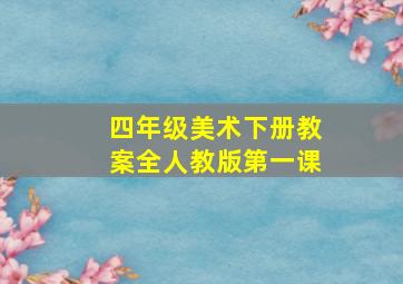 四年级美术下册教案全人教版第一课