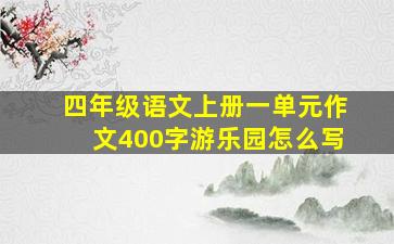 四年级语文上册一单元作文400字游乐园怎么写