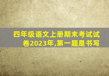 四年级语文上册期末考试试卷2023年,第一题是书写