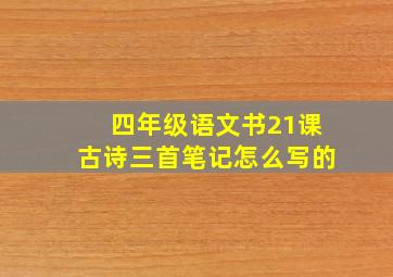 四年级语文书21课古诗三首笔记怎么写的