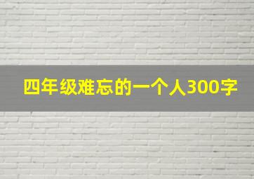 四年级难忘的一个人300字